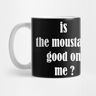 is the moustach good on me ? Mug